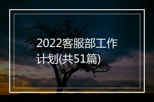 2022客服部工作计划(共51篇)
