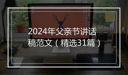 2024年父亲节讲话稿范文（精选31篇）