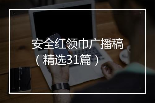 安全红领巾广播稿（精选31篇）