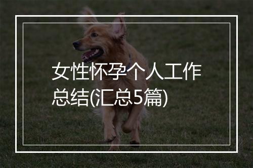 女性怀孕个人工作总结(汇总5篇)