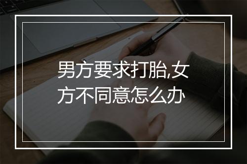 男方要求打胎,女方不同意怎么办