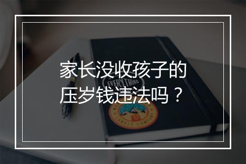家长没收孩子的压岁钱违法吗？