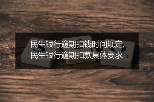 民生银行逾期扣钱时间规定,民生银行逾期扣款具体要求
