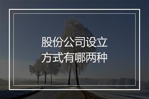 股份公司设立方式有哪两种