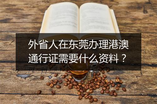 外省人在东莞办理港澳通行证需要什么资料？