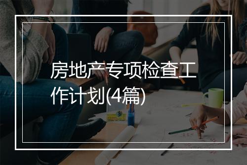 房地产专项检查工作计划(4篇)