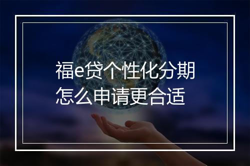 福e贷个性化分期怎么申请更合适
