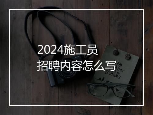 2024施工员招聘内容怎么写