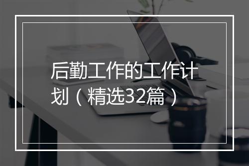 后勤工作的工作计划（精选32篇）