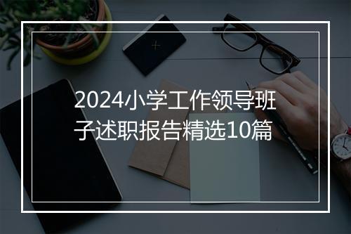 2024小学工作领导班子述职报告精选10篇