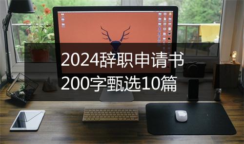 2024辞职申请书200字甄选10篇