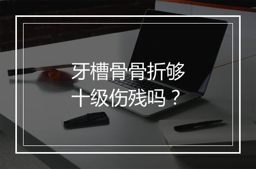 牙槽骨骨折够十级伤残吗？