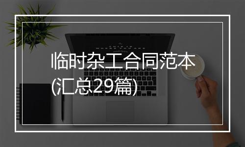 临时杂工合同范本(汇总29篇)