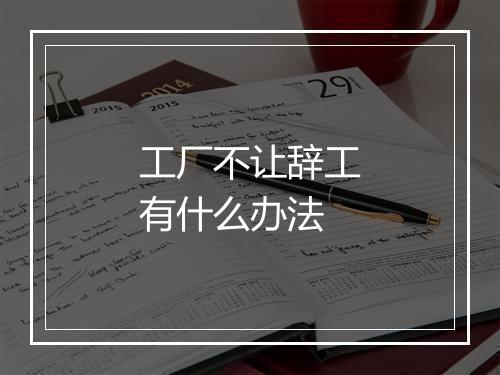 工厂不让辞工有什么办法