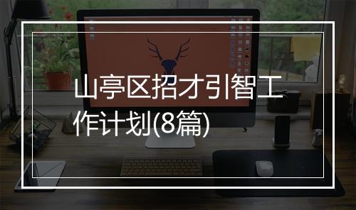 山亭区招才引智工作计划(8篇)