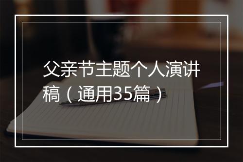 父亲节主题个人演讲稿（通用35篇）