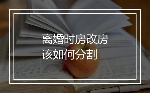 离婚时房改房该如何分割
