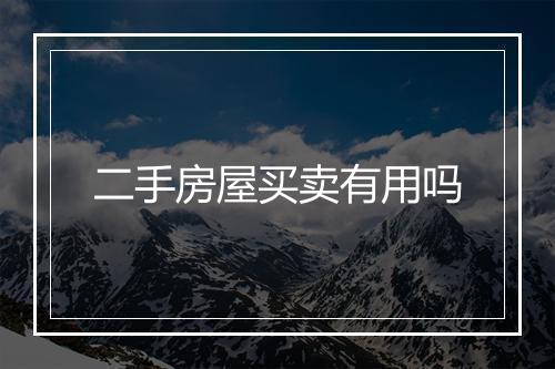 二手房屋买卖有用吗