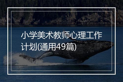 小学美术教师心理工作计划(通用49篇)