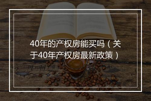 40年的产权房能买吗（关于40年产权房最新政策）