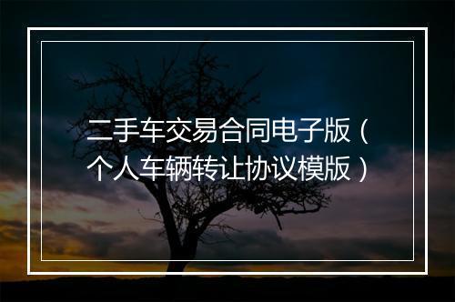二手车交易合同电子版（个人车辆转让协议模版）