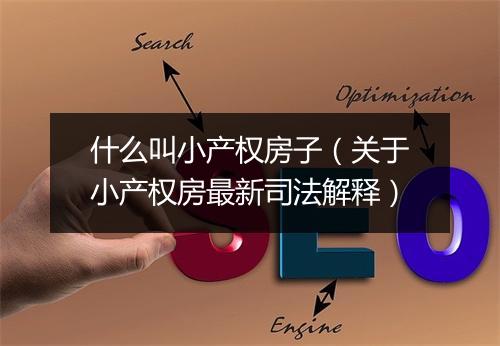 什么叫小产权房子（关于小产权房最新司法解释）
