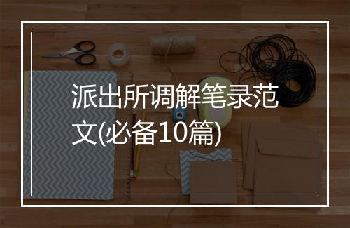 派出所调解笔录范文(必备10篇)