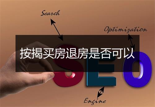 按揭买房退房是否可以