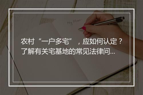 农村“一户多宅”，应如何认定？了解有关宅基地的常见法律问题