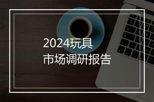 2024玩具市场调研报告