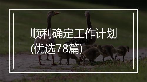 顺利确定工作计划(优选78篇)