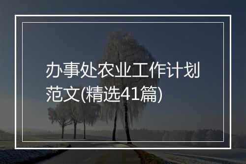 办事处农业工作计划范文(精选41篇)