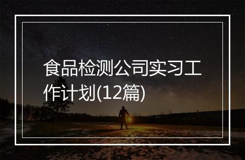 食品检测公司实习工作计划(12篇)