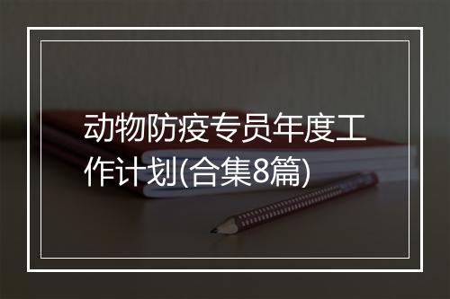 动物防疫专员年度工作计划(合集8篇)
