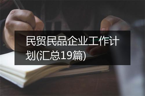 民贸民品企业工作计划(汇总19篇)