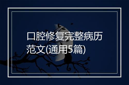 口腔修复完整病历范文(通用5篇)