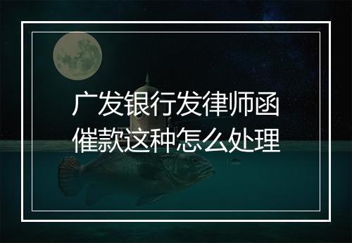 广发银行发律师函催款这种怎么处理