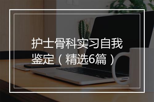 护士骨科实习自我鉴定（精选6篇）