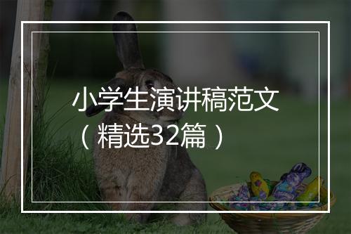 小学生演讲稿范文（精选32篇）