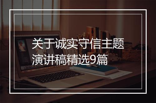 关于诚实守信主题演讲稿精选9篇