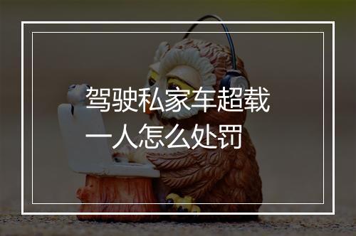 驾驶私家车超载一人怎么处罚