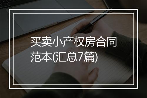 买卖小产权房合同范本(汇总7篇)