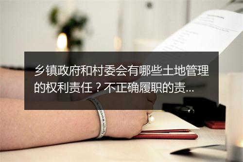 乡镇政府和村委会有哪些土地管理的权利责任？不正确履职的责任
