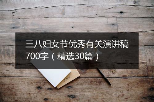 三八妇女节优秀有关演讲稿700字（精选30篇）