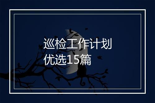 巡检工作计划优选15篇