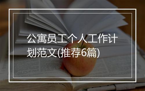 公寓员工个人工作计划范文(推荐6篇)