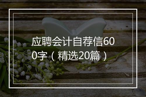 应聘会计自荐信600字（精选20篇）