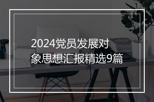 2024党员发展对象思想汇报精选9篇
