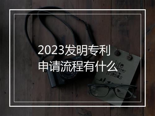 2023发明专利申请流程有什么