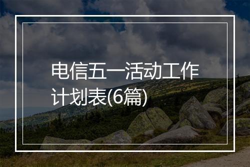 电信五一活动工作计划表(6篇)